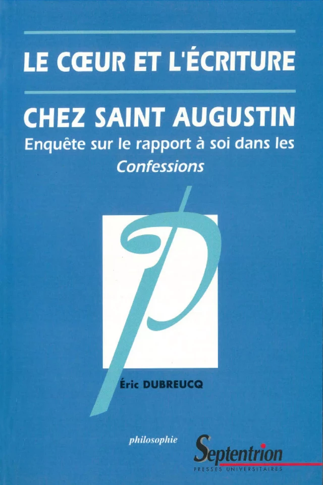 Le cœur et l’écriture chez Saint-Augustin -  Dubreucq eric - Presses Universitaires du Septentrion