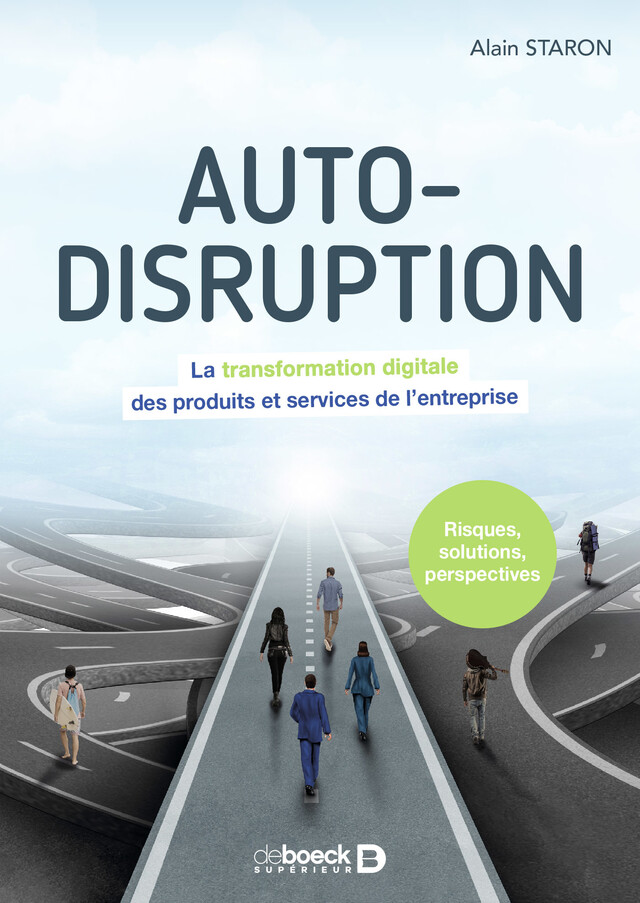 Auto-disruption : La transformation digitale des produits et services de l entreprise - Alain Staron - De Boeck Supérieur
