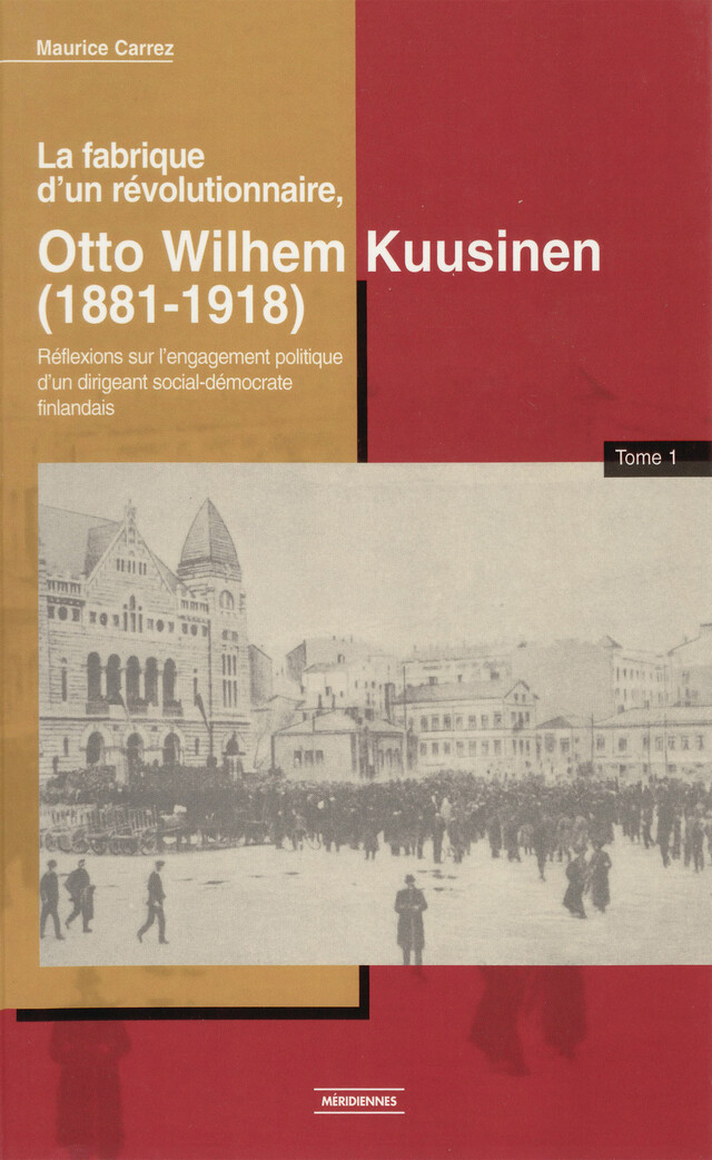 La fabrique d’un révolutionnaire, Otto Wilhelm Kuusinen (1881-1918) - Maurice Carrez - Presses universitaires du Midi