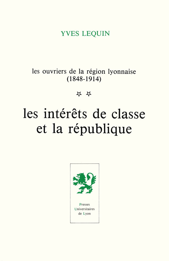 Les Ouvriers de la région lyonnaise (1848-1914) - Volume 2 - Yves Lequin - Presses universitaires de Lyon