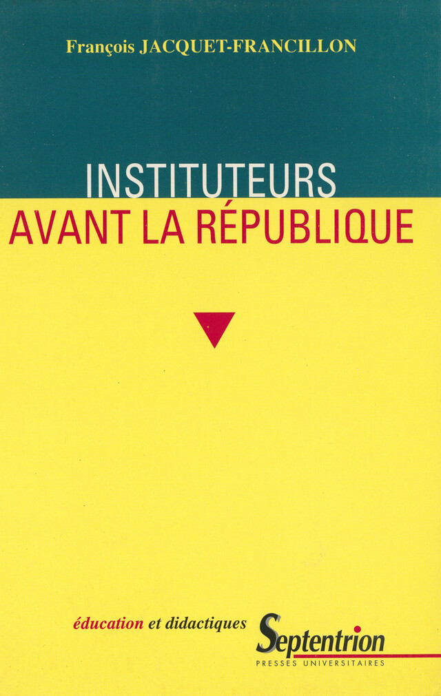 Instituteurs avant la République - François Jacquet-Francillon - Presses Universitaires du Septentrion