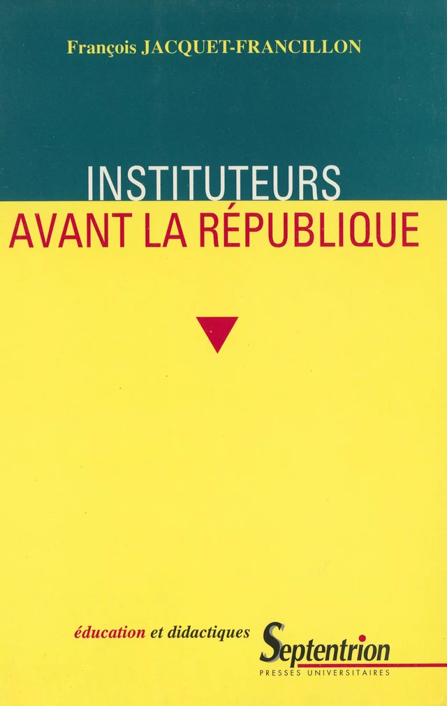 Instituteurs avant la République - François Jacquet-Francillon - Presses Universitaires du Septentrion