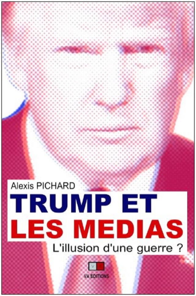 Trump et les medias - Alexis Pichard - VA Editions