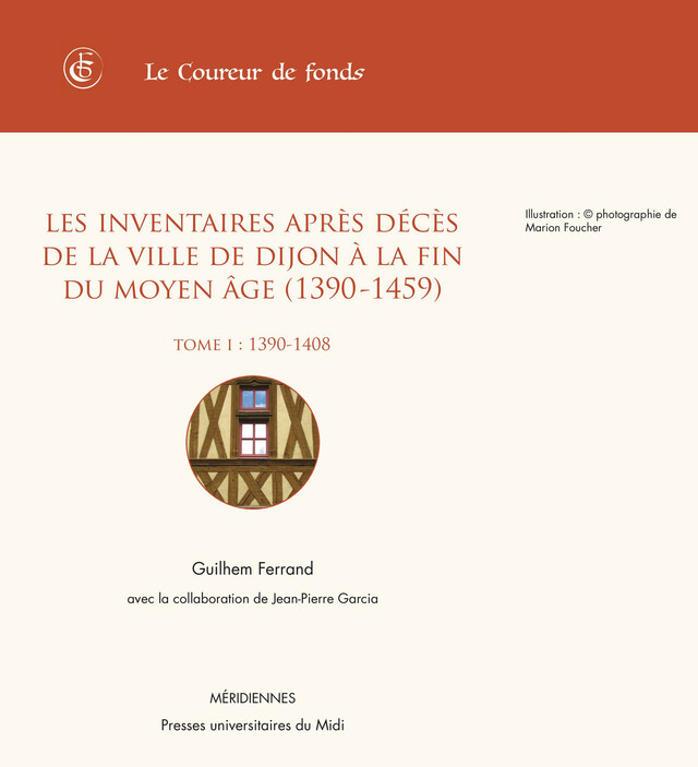 Les inventaires après décès de la ville de Dijon à la fin du Moyen Âge (1390-1459). Tome I (1390-1408) - Guilhem Ferrand - Presses universitaires du Midi
