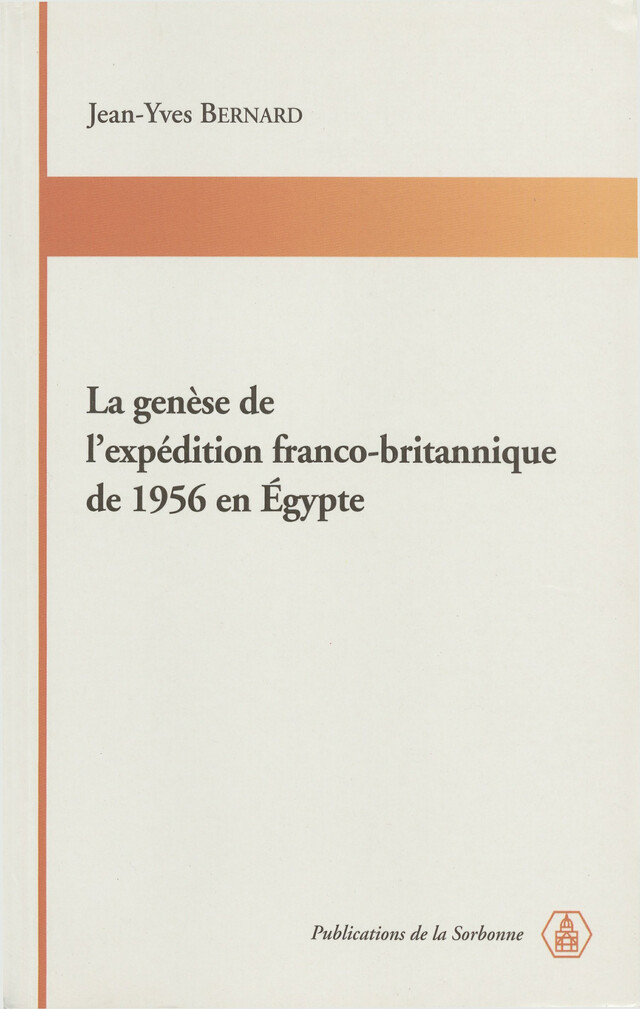 La genèse de l’expédition franco-britannique de 1956 en Égypte - Jean-Yves Bernard - Éditions de la Sorbonne