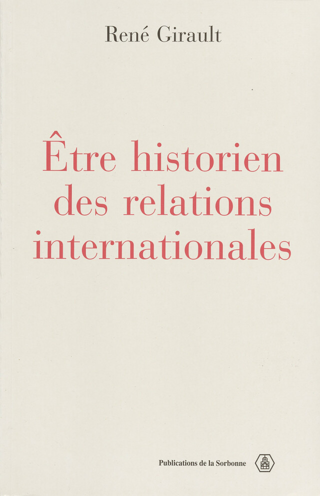 Être historien des relations internationales - René Girault - Éditions de la Sorbonne