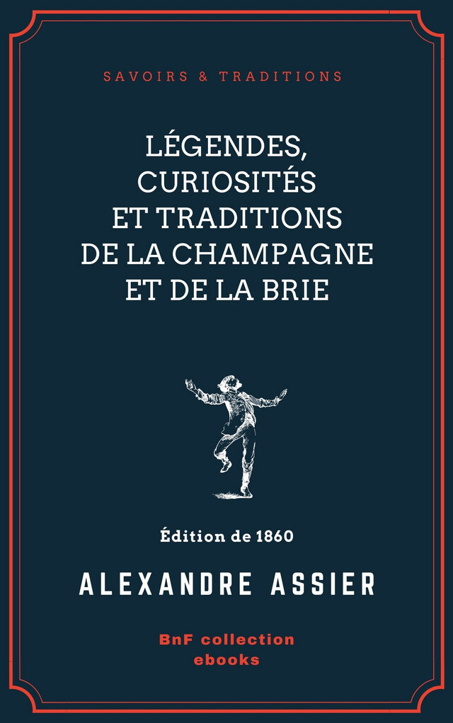 Légendes, Curiosités et Traditions de la Champagne et de la Brie - Alexandre Assier - BnF collection ebooks