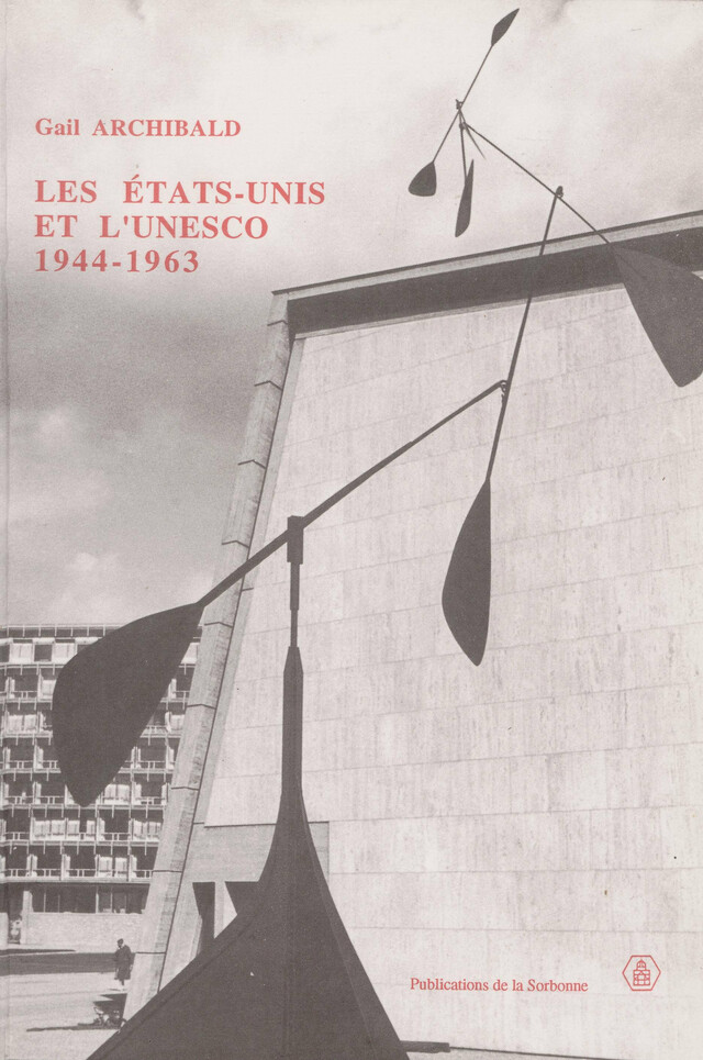 Les États-Unis et l’Unesco, 1944-1963 - Gail Archibald - Éditions de la Sorbonne