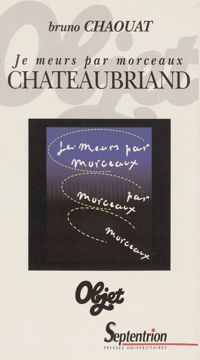 Je meurs par morceaux. Chateaubriand - Bruno Chaouat - Presses Universitaires du Septentrion