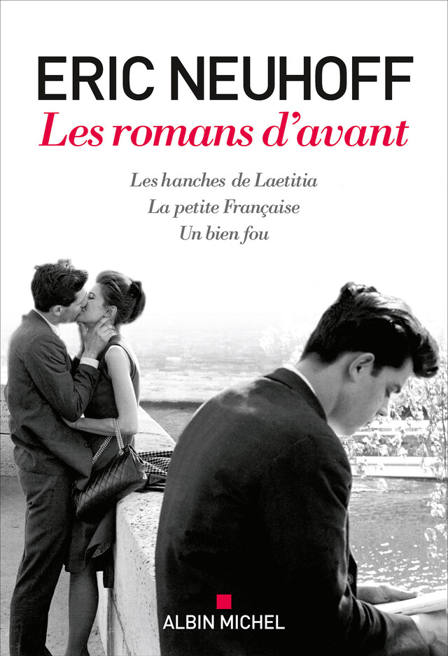 Les Romans d'avant  (Les Hanches de Laetitia - La Petite Française - Un bien fou) - Eric Neuhoff - Albin Michel