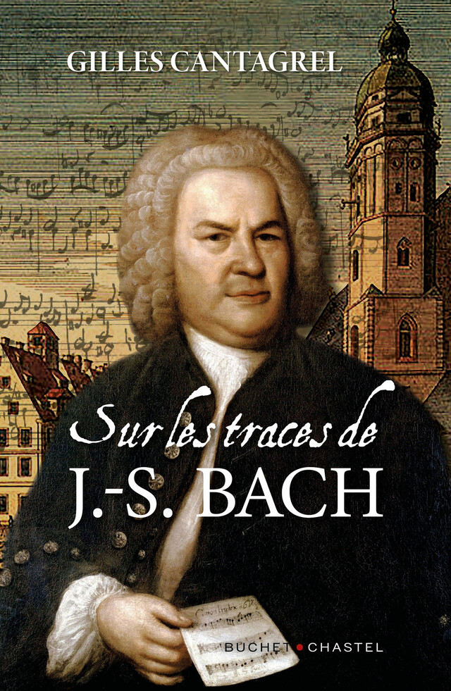 Sur les traces de J.-S. Bach - Gilles Cantagrel - Buchet/Chastel