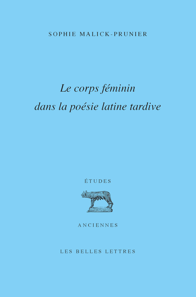 Le corps féminin dans la poésie latine tardive - Sophie Malick-Prunier - Les Belles Lettres