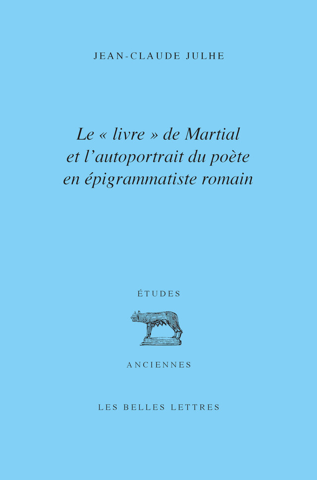 Le « livre » de Martial et l’autoportrait du poète en épigrammatiste romain - Jean-Claude Julhe - Les Belles Lettres