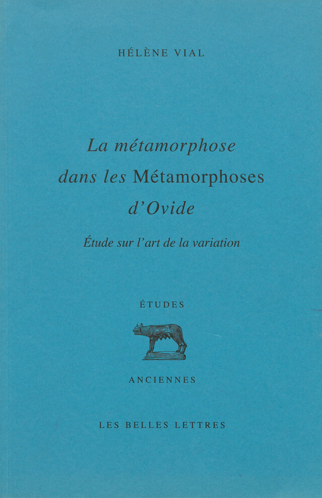 La métamorphose dans les Métamorphoses d’Ovide - Hélène Vial - Les Belles Lettres