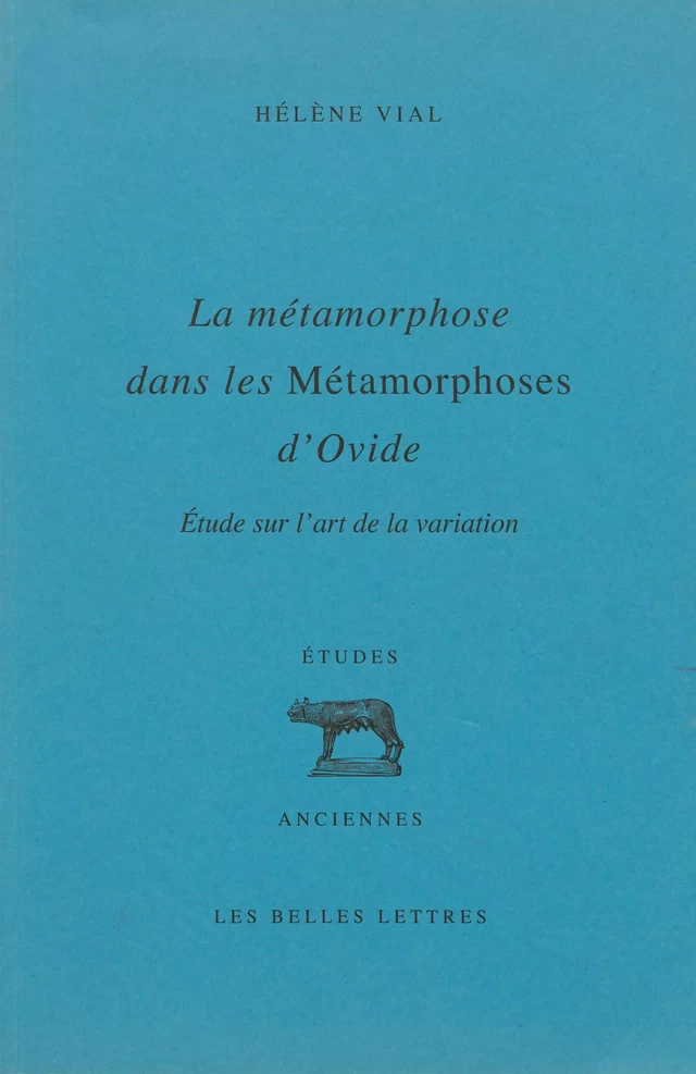 La métamorphose dans les Métamorphoses d’Ovide - Hélène Vial - Les Belles Lettres