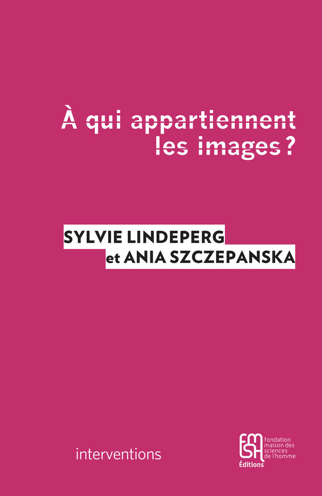 À qui appartiennent les images ? - Sylvie Lindeperg, Ania Szczepanska - Éditions de la Maison des sciences de l’homme