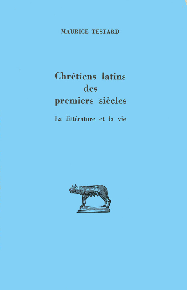Chrétiens latins des premiers siècles - Maurice Testard - Les Belles Lettres