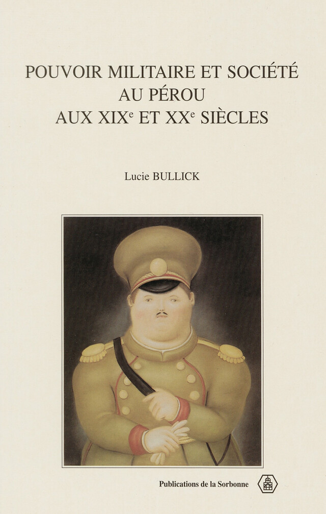 Pouvoir militaire et société au Pérou aux XIXe et XXe siècles - Lucie Bullick - Éditions de la Sorbonne