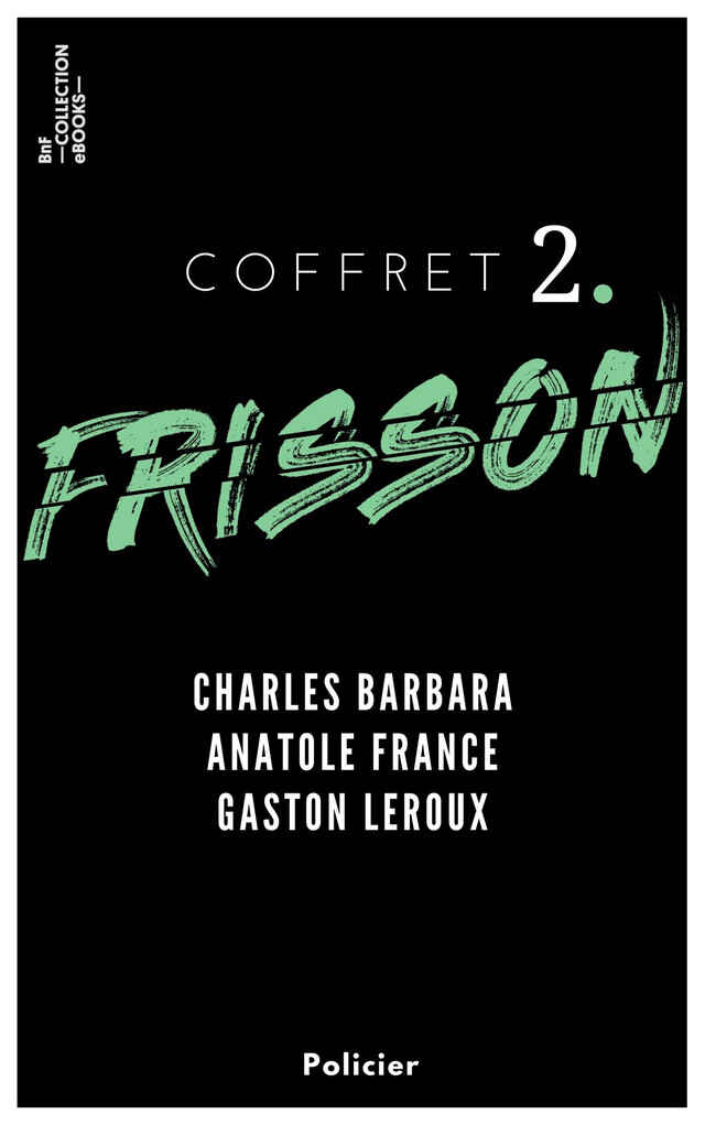 Coffret Frisson n°2 - Charles Barbara, Anatole France, Gaston Leroux - Charles Barbara, Anatole France, Gaston Leroux - BnF collection ebooks