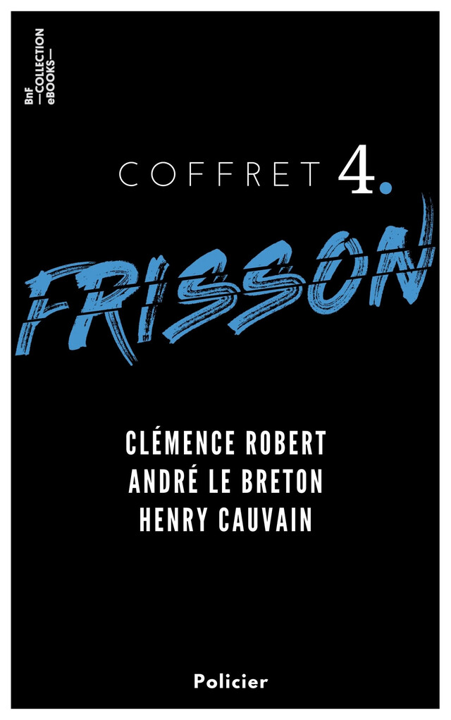 Coffret Frisson n°4 - Clémence Robert, André le Breton, Henry Cauvain - Clémence Robert, André le Breton, Henry Cauvain - BnF collection ebooks
