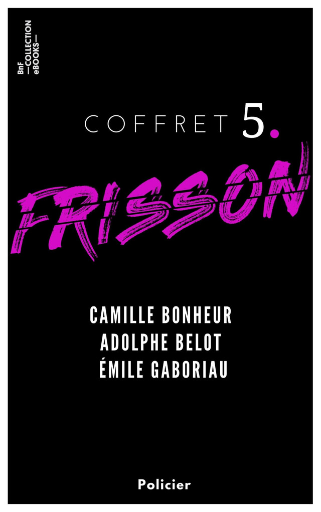 Coffret Frisson n°5 - Camille Bonheur, Adolphe Belot, Émile Gaboriau - Camille Bonheur, Adolphe Belot, Émile Gaboriau - BnF collection ebooks