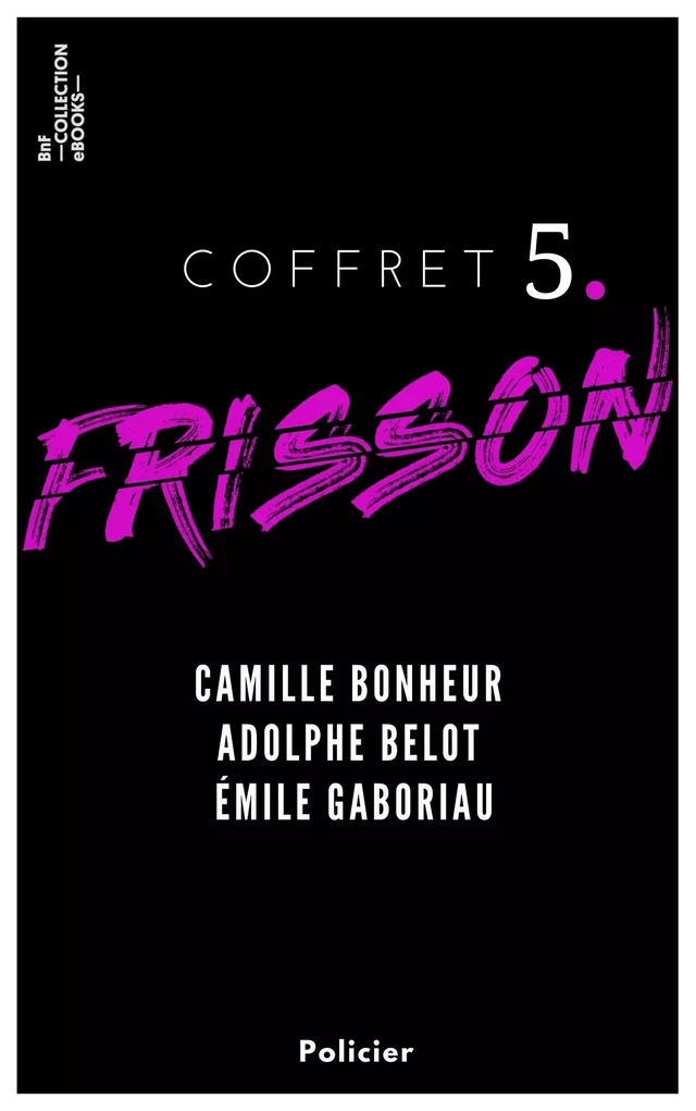 Coffret Frisson n°5 - Camille Bonheur, Adolphe Belot, Émile Gaboriau - Camille Bonheur, Adolphe Belot, Emile Gaboriau - BnF collection ebooks
