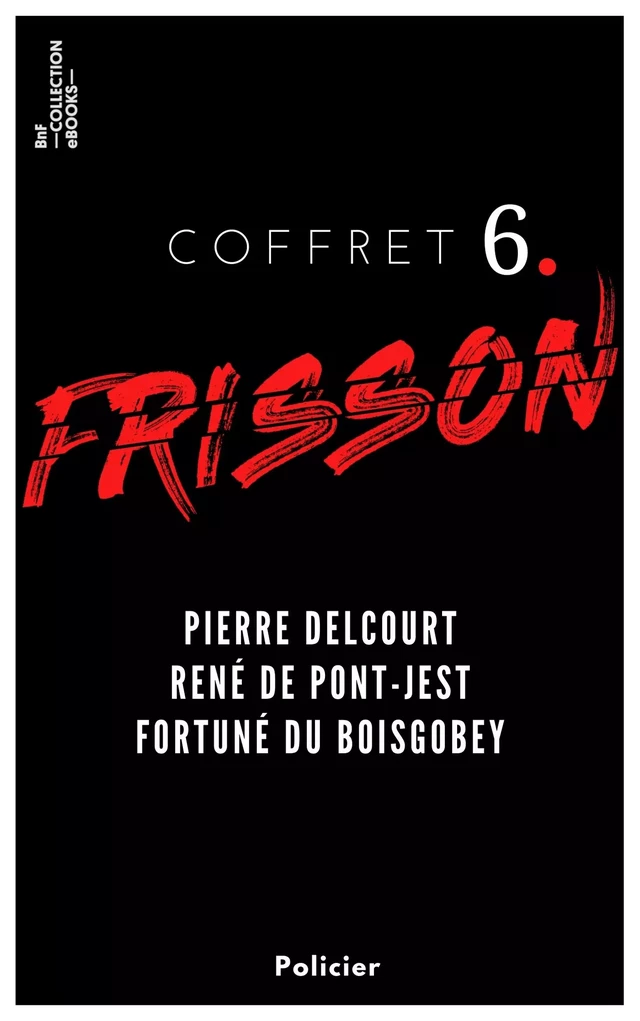 Coffret Frisson n°6 - Pierre Delcourt, René de Pont-Jest, Fortuné du Boisgobey - Pierre Delcourt, René de Pont-Jest, Fortuné Du Boisgobey - BnF collection ebooks