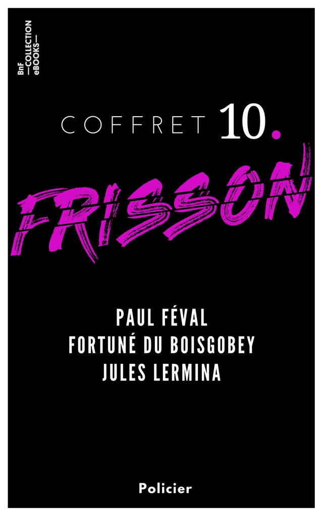Coffret Frisson n°10 - Paul Féval, Fortuné du Boisgobey, Jules Lermina - Paul Féval, Fortuné du Boisgobey, Jules Lermina - BnF collection ebooks