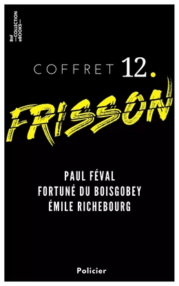 Coffret Frisson n°12 - Paul Féval, Fortuné du Boisgobey, Émile Richebourg