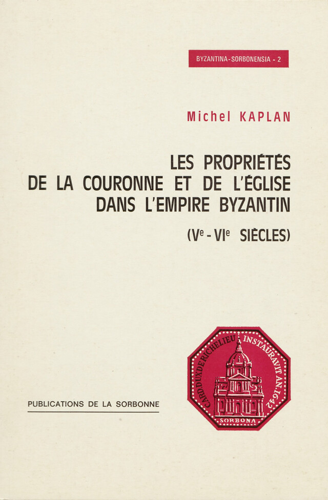 Les propriétés de la Couronne et de l’Eglise dans l’empire Byzantin (ve-vie siècles) - Michel Kaplan - Éditions de la Sorbonne