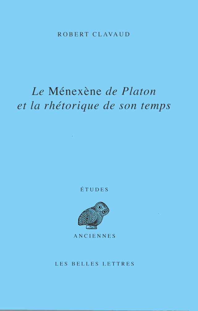 Le Ménéxène de Platon et la rhétorique de son temps - Robert Clavaud - Les Belles Lettres