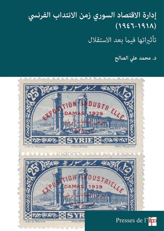 إدارة الإقتصاد السوري زمن الانتداب الفرنسي (1918-1946) - تأثيراتها فيما بعد الاستقلال - محمد علي الصالح - Presses de l’Ifpo