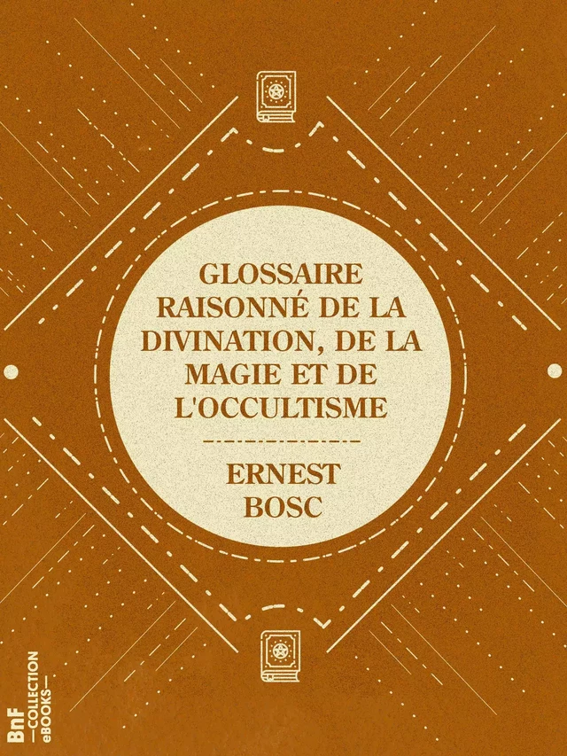 Glossaire raisonné de la divination, de la magie et de l'occultisme - Ernest Bosc - BnF collection ebooks