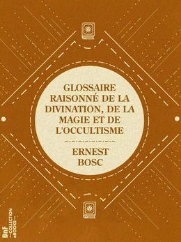 Glossaire raisonné de la divination, de la magie et de l'occultisme