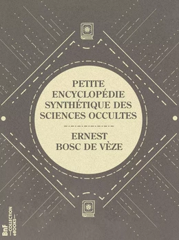 Petite encyclopédie synthétique des sciences occultes