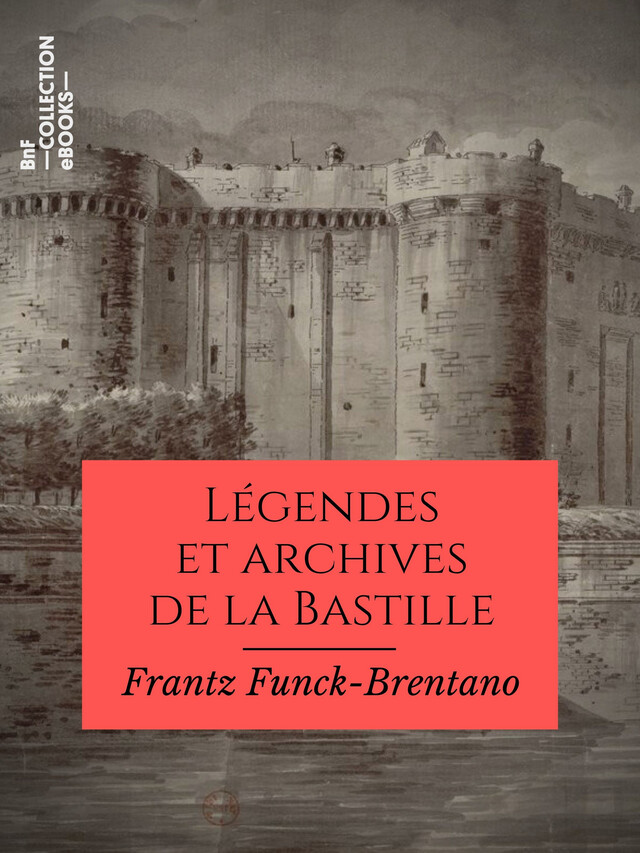 Légendes et archives de la Bastille - Frantz Funck-Brentano, Victorien Sardou - BnF collection ebooks