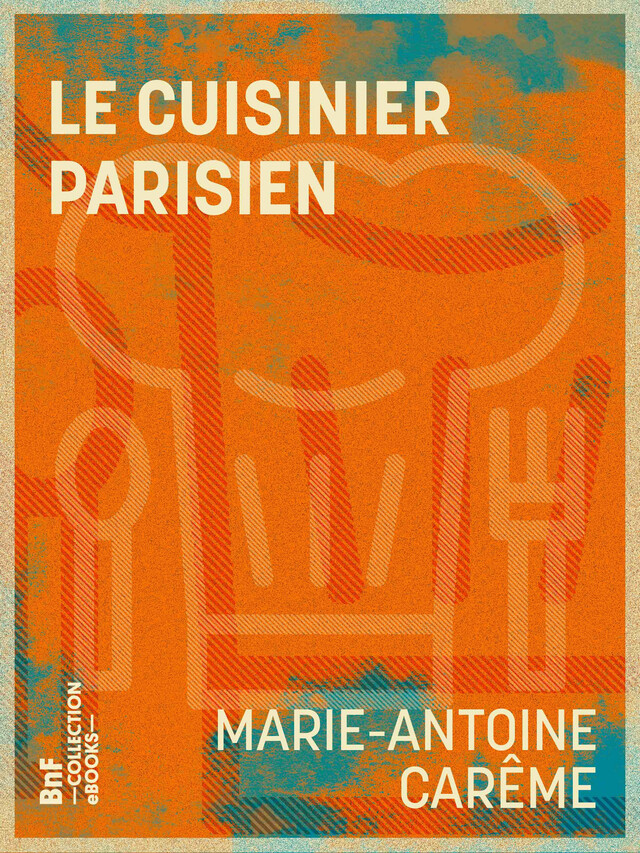 Le Cuisinier parisien - Marie-Antoine Carême - BnF collection ebooks