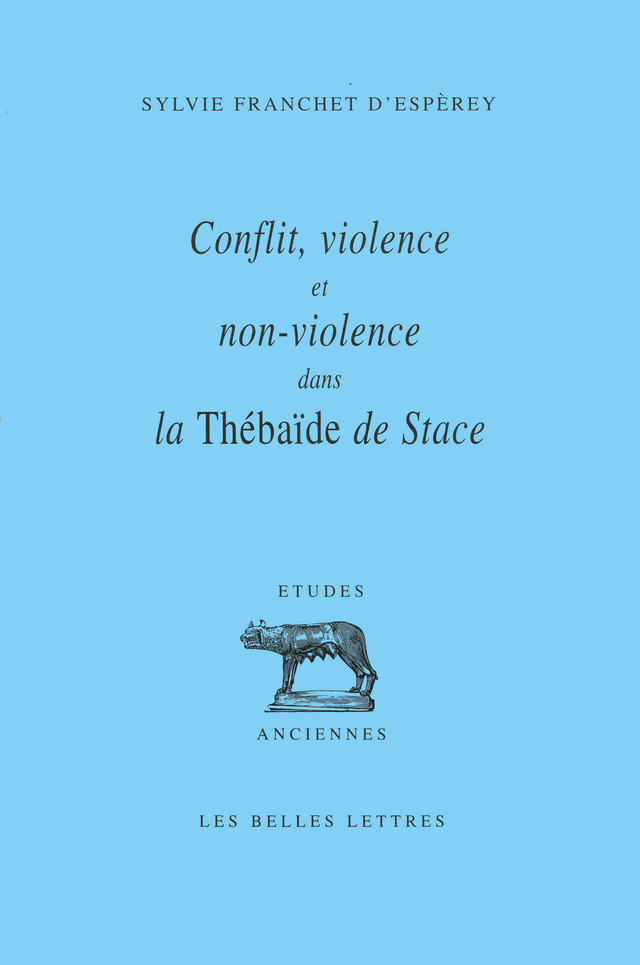 Conflit, violence et non violence dans la Thébaïde de Stace - Sylvie Franchet d’Espèrey - Les Belles Lettres
