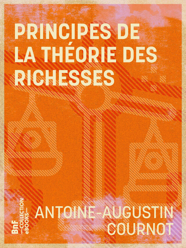 Principes de la théorie des richesses - Antoine-Augustin Cournot - BnF collection ebooks