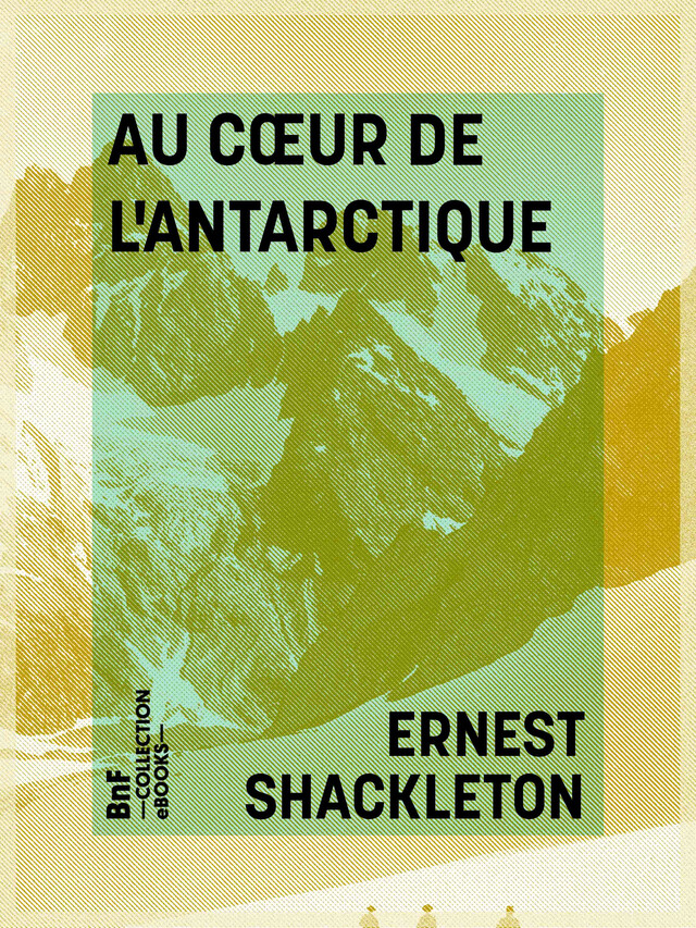 Au cœur de l'Antarctique - Ernest Shackleton, Charles Rabot - BnF collection ebooks