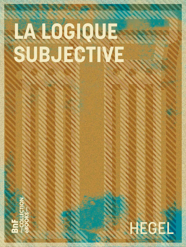La Logique subjective - Georg Wilhelm Friedrich Hegel - BnF collection ebooks