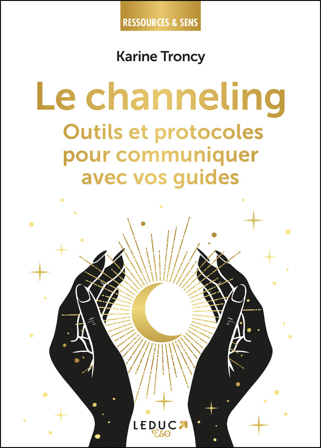 Le Channeling : Outils et protocoles pour communiquer avec vos guides - Karine Troncy - Éditions Leduc