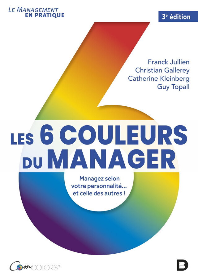 Les 6 couleurs du manager : Managez selon votre personnalité... et celle des autres - Christian Gallerey, Catherine Kleinberg, Guy Topall, Franck Fjullien, Franck Jullien - De Boeck Supérieur