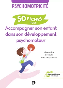 Psychomotricité : 50 fiches pour accompagner son enfant dans son développement psychomoteur