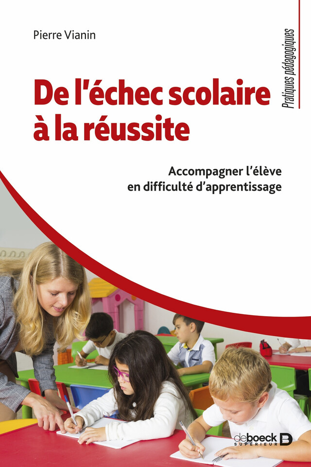 De l’échec scolaire à la réussite : Accompagner l'élève en difficulté d'apprentissage - Pierre Vianin - De Boeck Supérieur