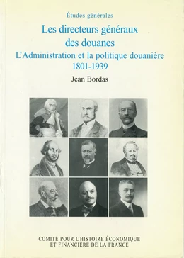 Les directeurs généraux des douanes, l’administration et la politique douanière, 1801-1939