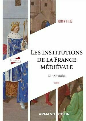 Les institutions de la France médiévale - 3e éd. - Romain Telliez - Armand Colin