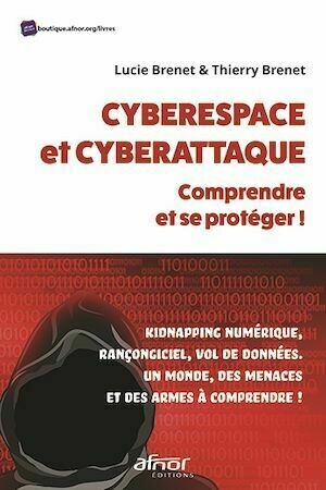 Cyberespace et cyberattaque : comprendre et se protéger ! - Thierry Brenet, Lucie Brenet - Afnor Éditions