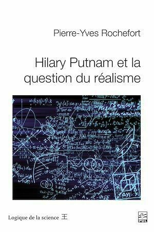 Hilary Putnam et la question du réalisme - Pierre-Yves Rochefort - Presses de l'Université Laval