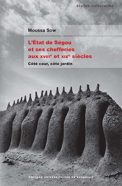 L'État de Ségou et ses chefferies aux XVIIIe et XIXe siècles - Moussa Sow - Presses universitaires de Bordeaux